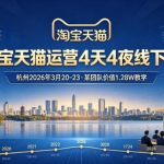 淘宝天猫全域运营线下密训 杭州 4 天 4 夜（2026.3.20-23）原 1.28W 团队内部实战课