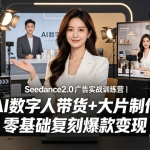 Seedance2.0 零基础到盈利｜数字人直播带货 + 爆款广告复刻 训练营