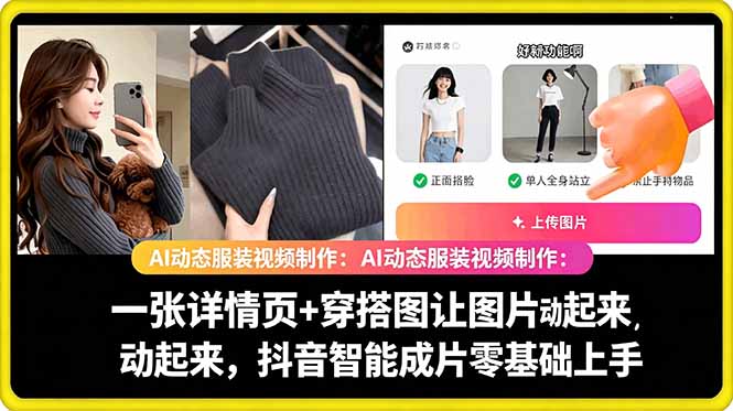 AI动态服装视频制作:一张详情页+穿搭图让图片动起来,抖音智能成片零基础上手